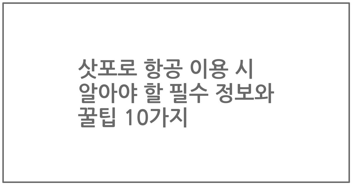 삿포로 항공 이용 시 알아야 할 필수 정보와 꿀팁 10가지