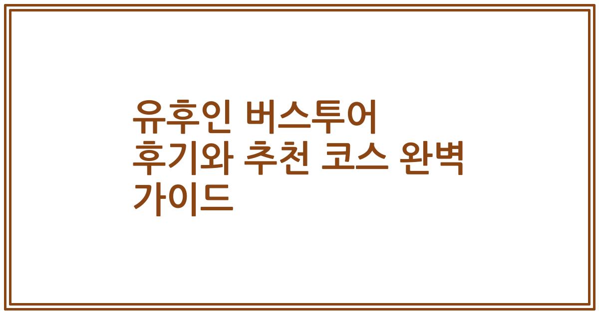 유후인 버스투어 후기와 추천 코스 완벽 가이드