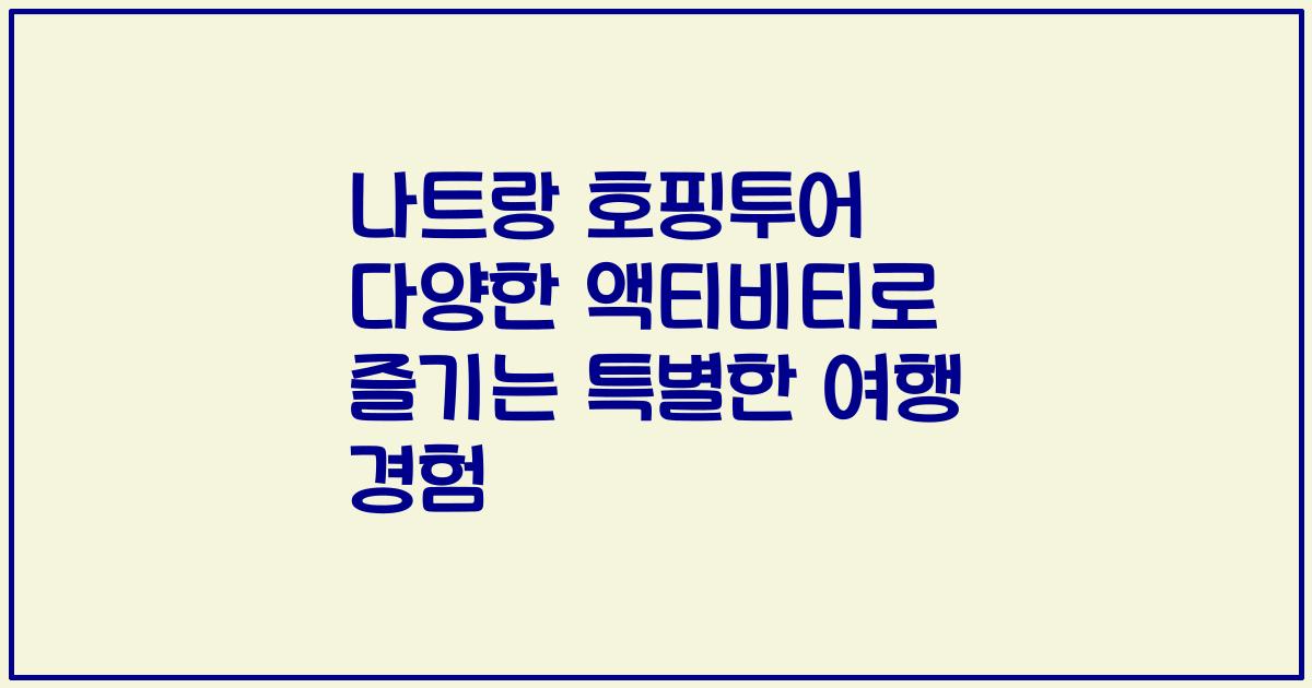 나트랑 호핑투어 다양한 액티비티로 즐기는 특별한 여행 경험