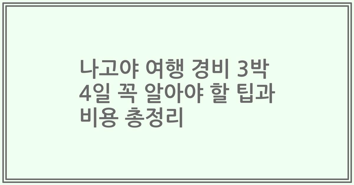 나고야 여행 경비 3박 4일 꼭 알아야 할 팁과 비용 총정리