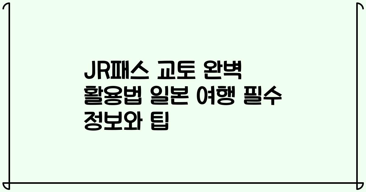 JR패스 교토 완벽 활용법 일본 여행 필수 정보와 팁