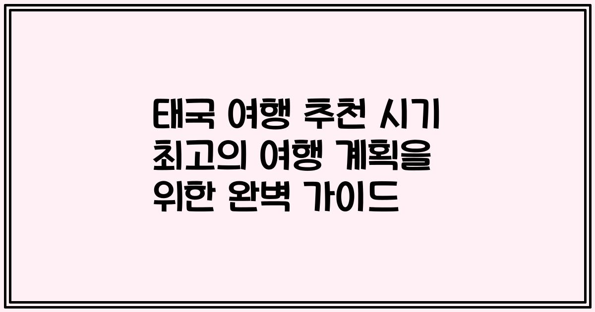 태국 여행 추천 시기 최고의 여행 계획을 위한 완벽 가이드