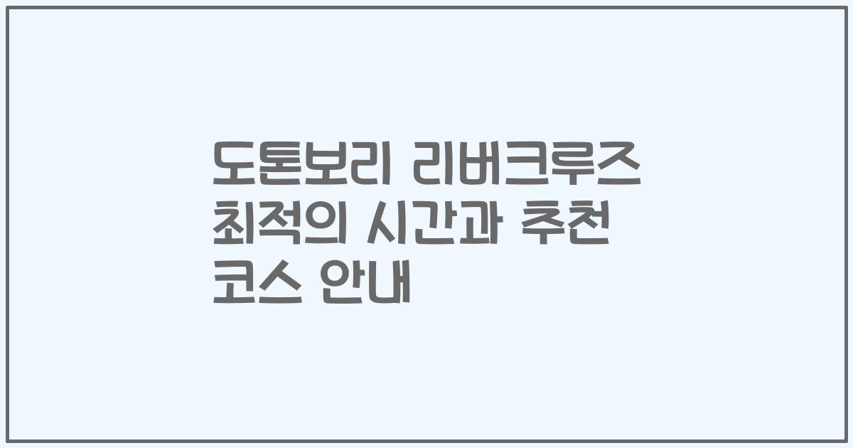 도톤보리 리버크루즈 최적의 시간과 추천 코스 안내