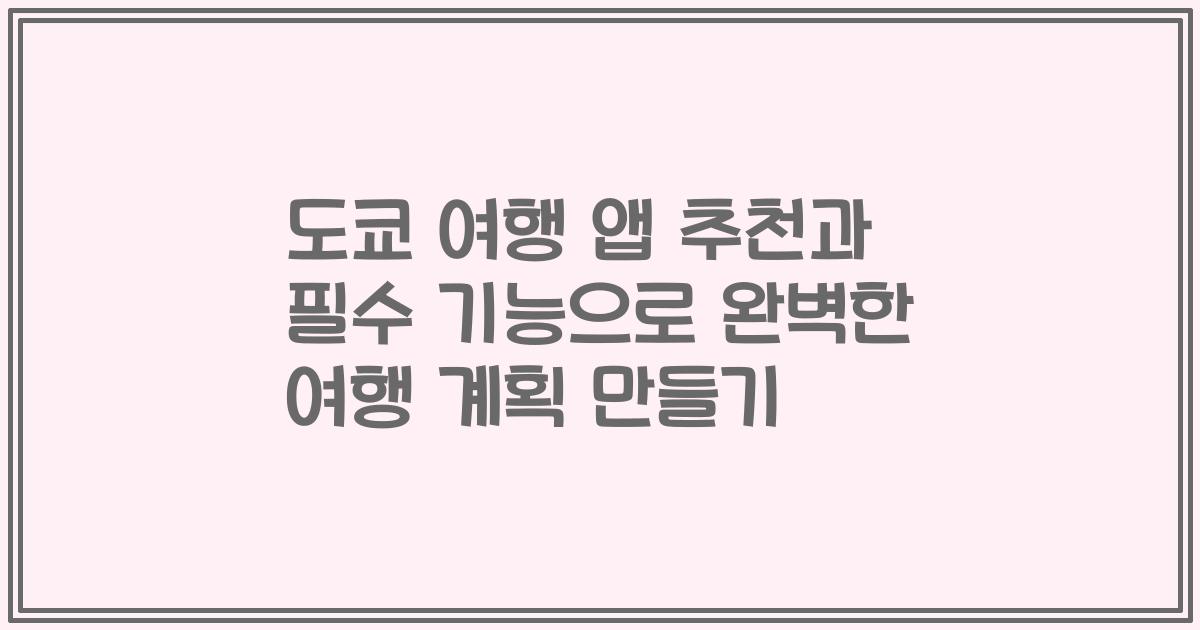 도쿄 여행 앱 추천과 필수 기능으로 완벽한 여행 계획 만들기
