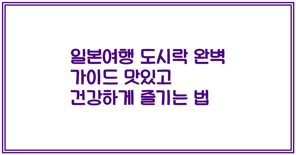일본여행 도시락 완벽 가이드 맛있고 건강하게 즐기는 법