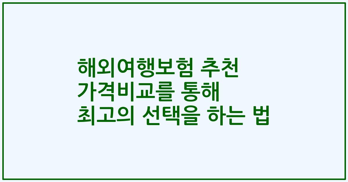 해외여행보험 추천 가격비교를 통해 최고의 선택을 하는 법