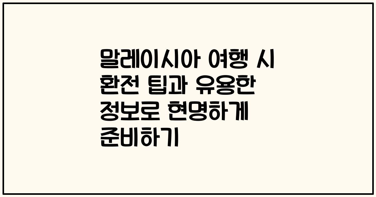 말레이시아 여행 시 환전 팁과 유용한 정보로 현명하게 준비하기