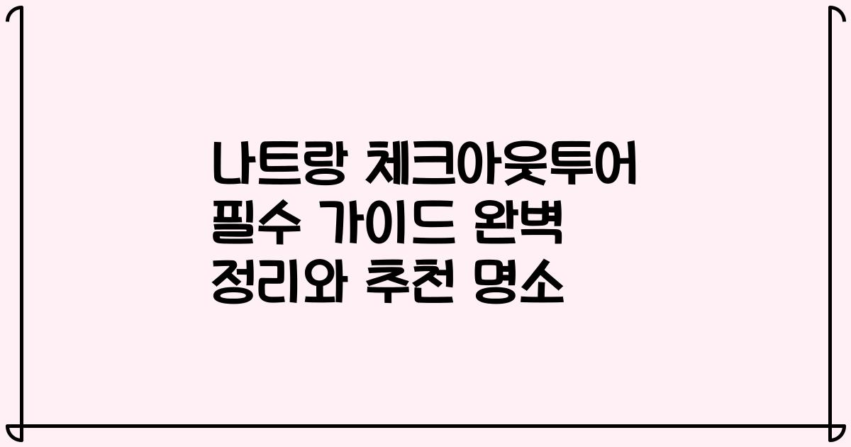 나트랑 체크아웃투어 필수 가이드 완벽 정리와 추천 명소