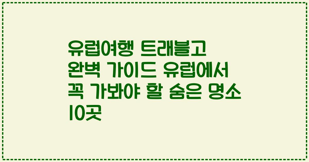 유럽여행 트래블고 완벽 가이드 유럽에서 꼭 가봐야 할 숨은 명소 10곳