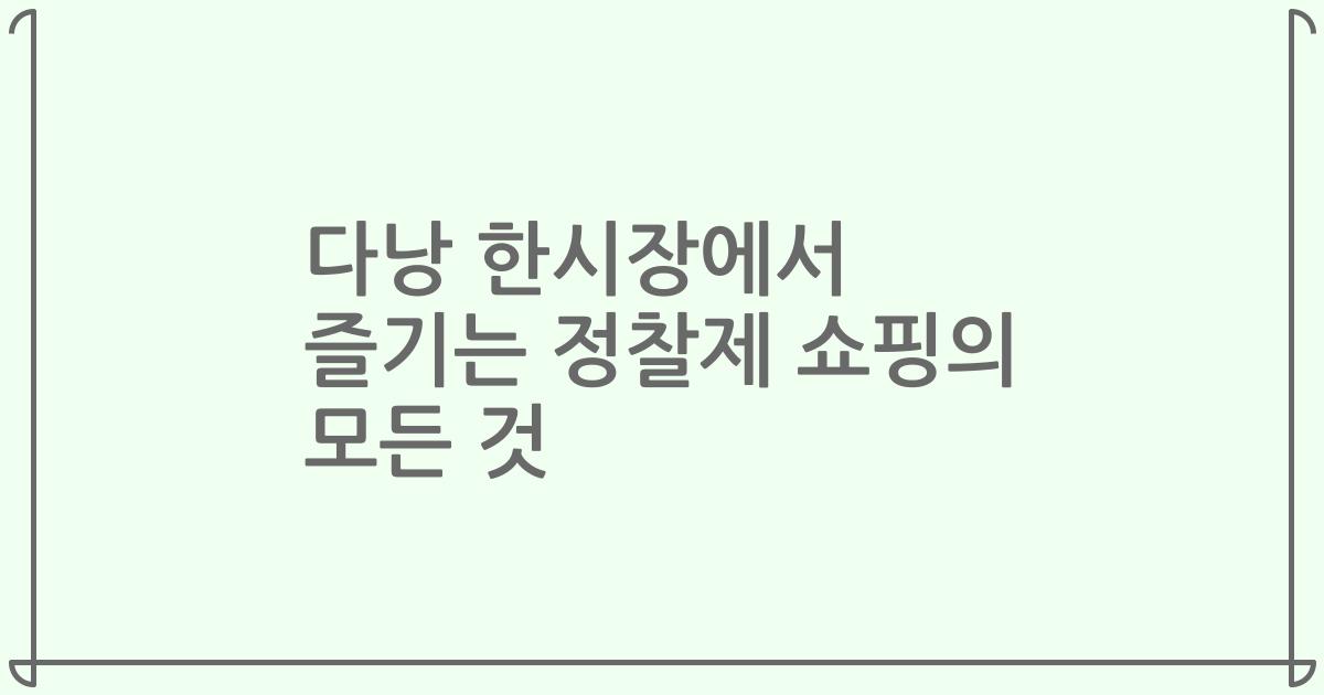 다낭 한시장에서 즐기는 정찰제 쇼핑의 모든 것