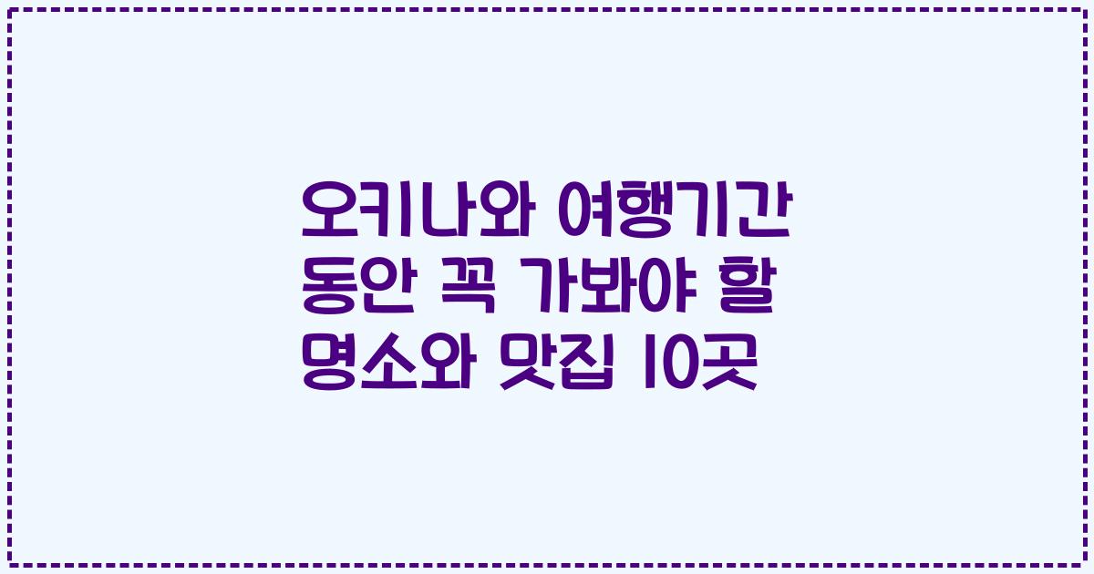 오키나와 여행기간 동안 꼭 가봐야 할 명소와 맛집 10곳
