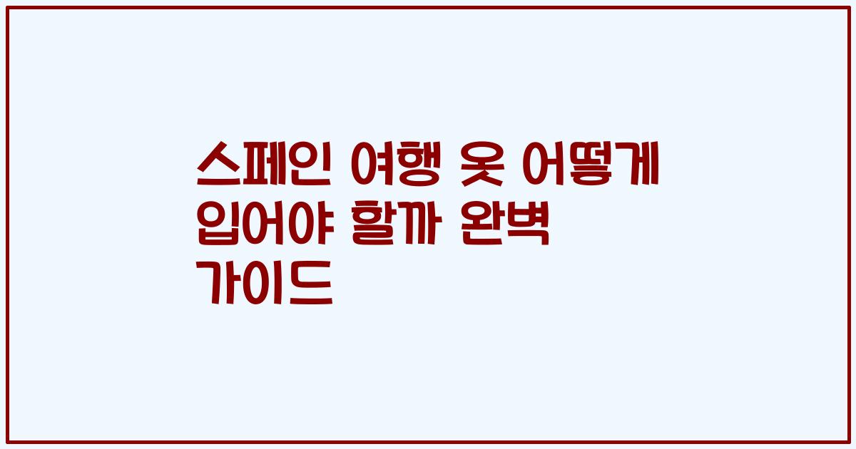 스페인 여행 옷 어떻게 입어야 할까 완벽 가이드