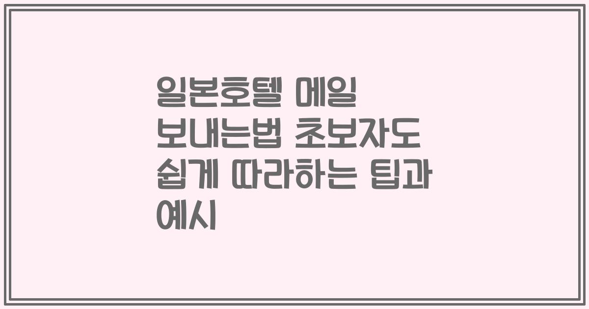 일본호텔 메일 보내는법 초보자도 쉽게 따라하는 팁과 예시