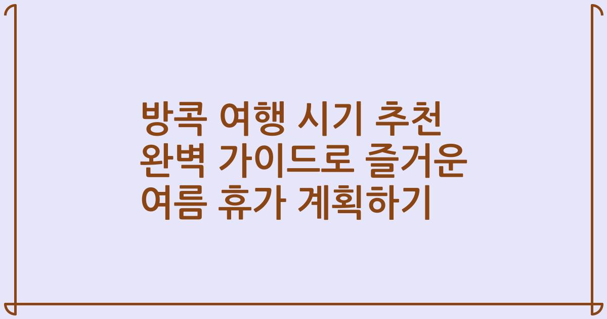방콕 여행 시기 추천 완벽 가이드로 즐거운 여름 휴가 계획하기