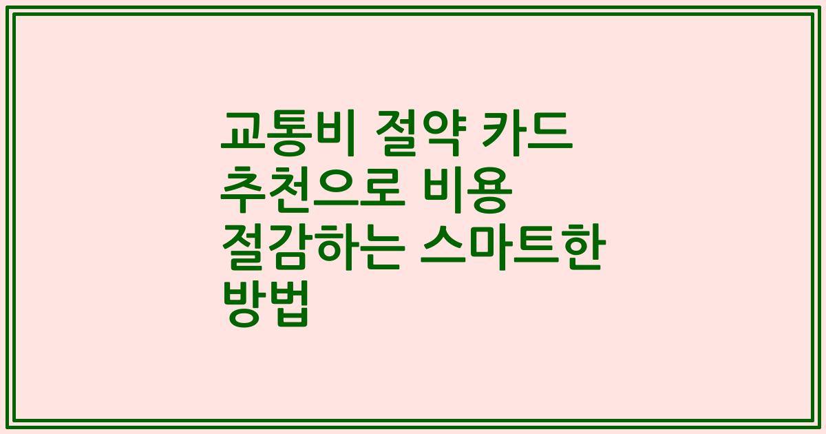 교통비 절약 카드 추천으로 비용 절감하는 스마트한 방법