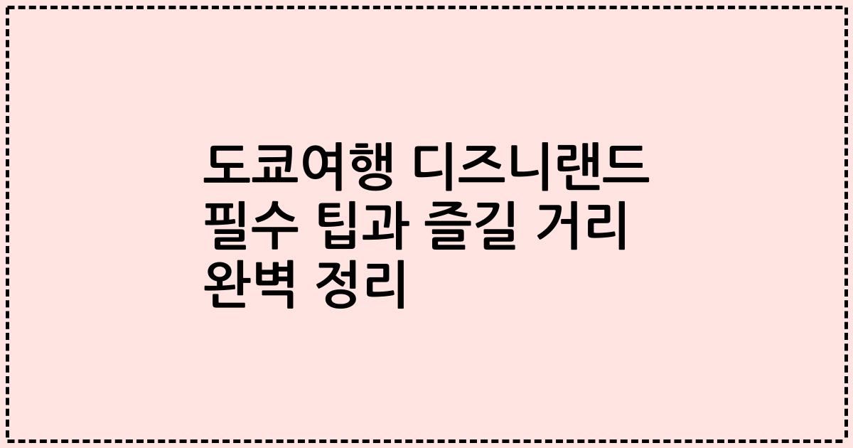 도쿄여행 디즈니랜드 필수 팁과 즐길 거리 완벽 정리