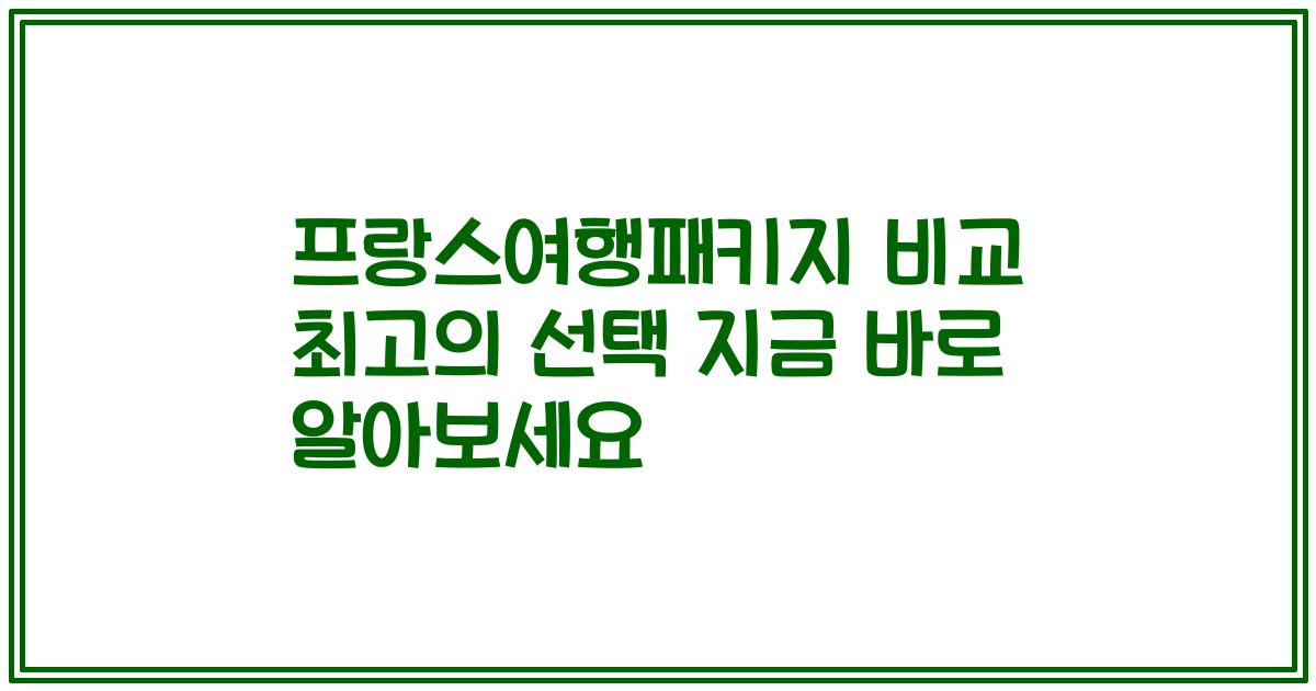프랑스여행패키지 비교 최고의 선택 지금 바로 알아보세요