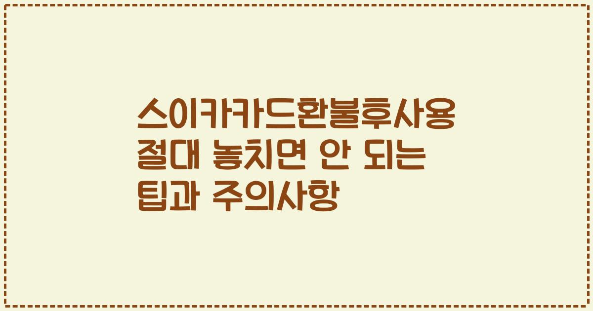 스이카카드환불후사용 절대 놓치면 안 되는 팁과 주의사항