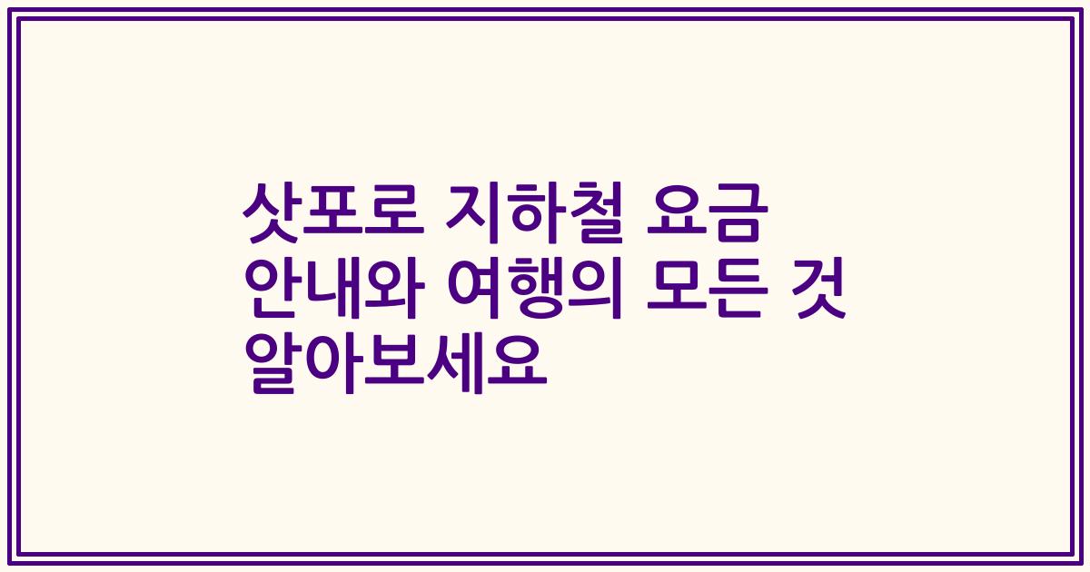 삿포로 지하철 요금 안내와 여행의 모든 것 알아보세요