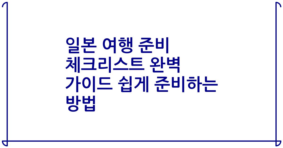 일본 여행 준비 체크리스트 완벽 가이드 쉽게 준비하는 방법