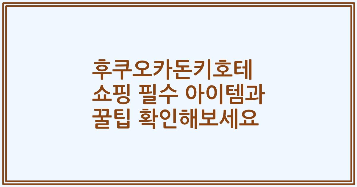 후쿠오카돈키호테 쇼핑 필수 아이템과 꿀팁 확인해보세요