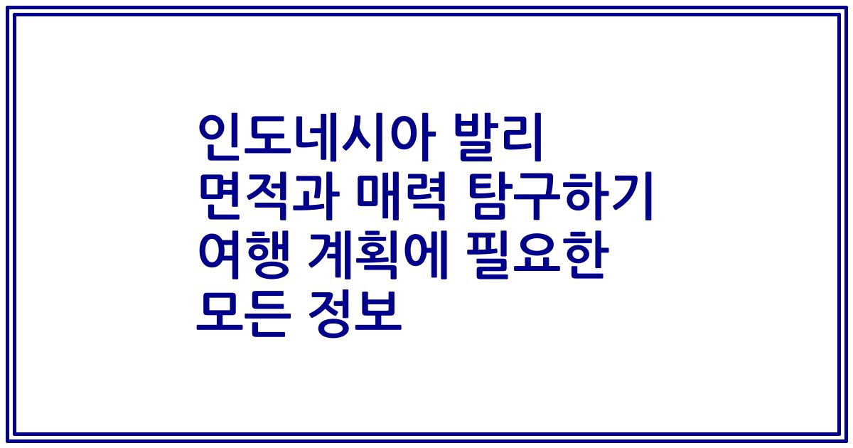 인도네시아 발리 면적과 매력 탐구하기 여행 계획에 필요한 모든 정보