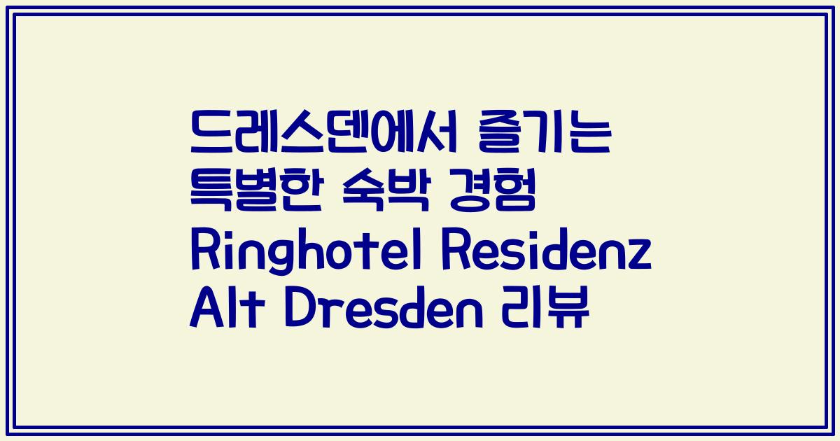 드레스덴에서 즐기는 특별한 숙박 경험 Ringhotel Residenz Alt Dresden 리뷰