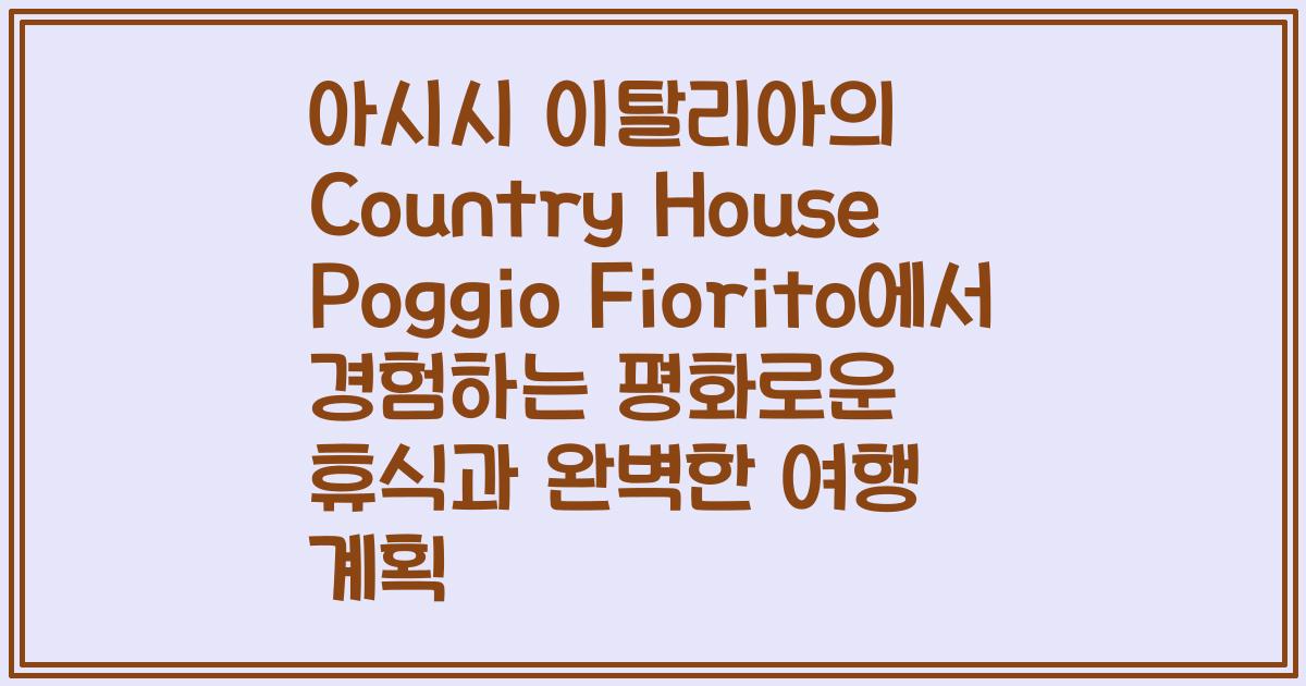 아시시 이탈리아의 Country House Poggio Fiorito에서 경험하는 평화로운 휴식과 완벽한 여행 계획
