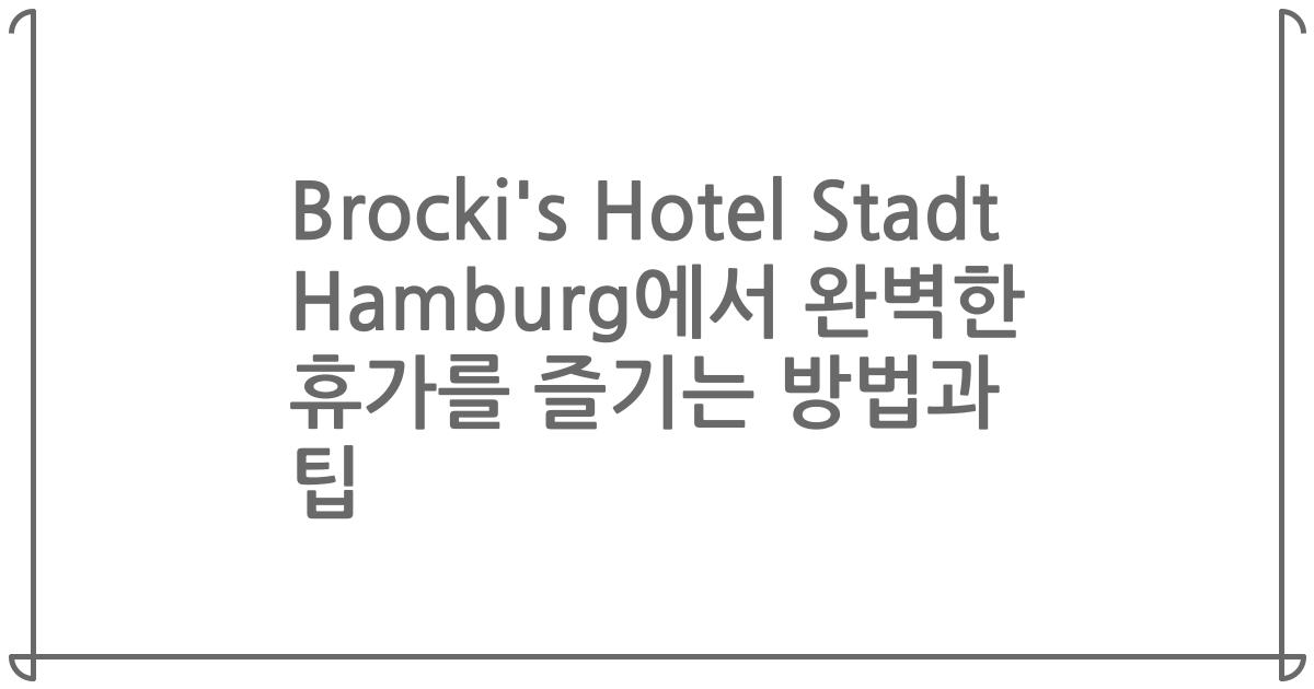 Brocki's Hotel Stadt Hamburg에서 완벽한 휴가를 즐기는 방법과 팁