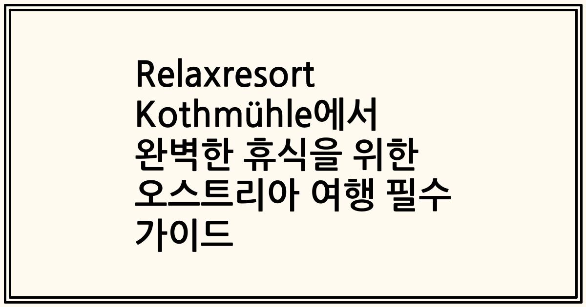 Relaxresort Kothmühle에서 완벽한 휴식을 위한 오스트리아 여행 필수 가이드