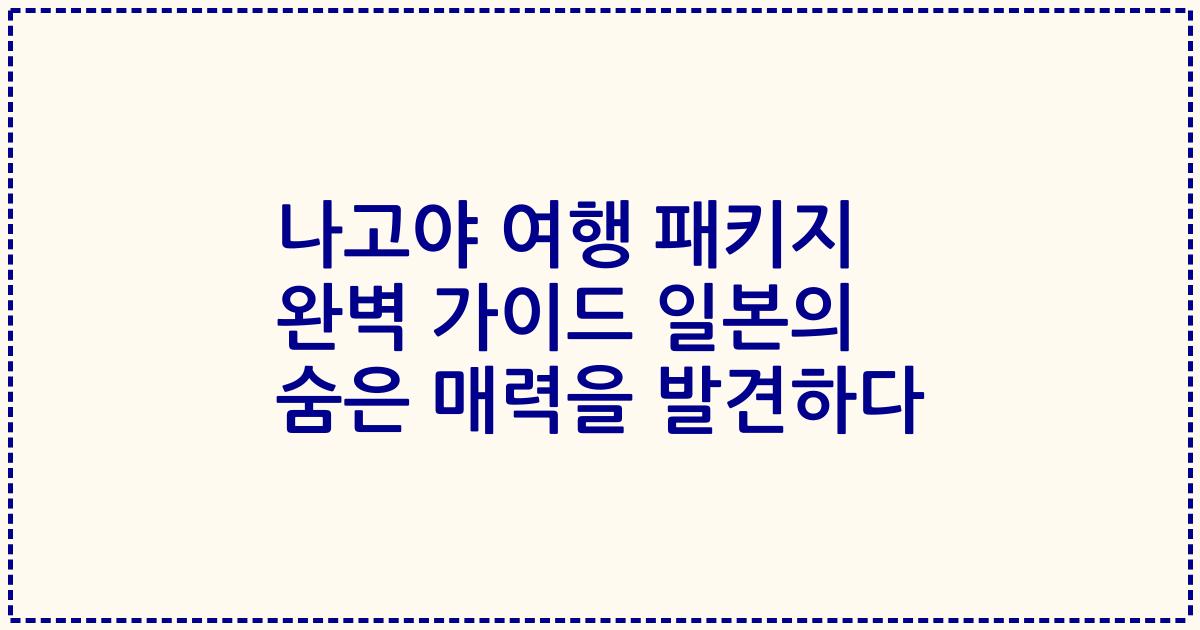 나고야 여행 패키지 완벽 가이드 일본의 숨은 매력을 발견하다