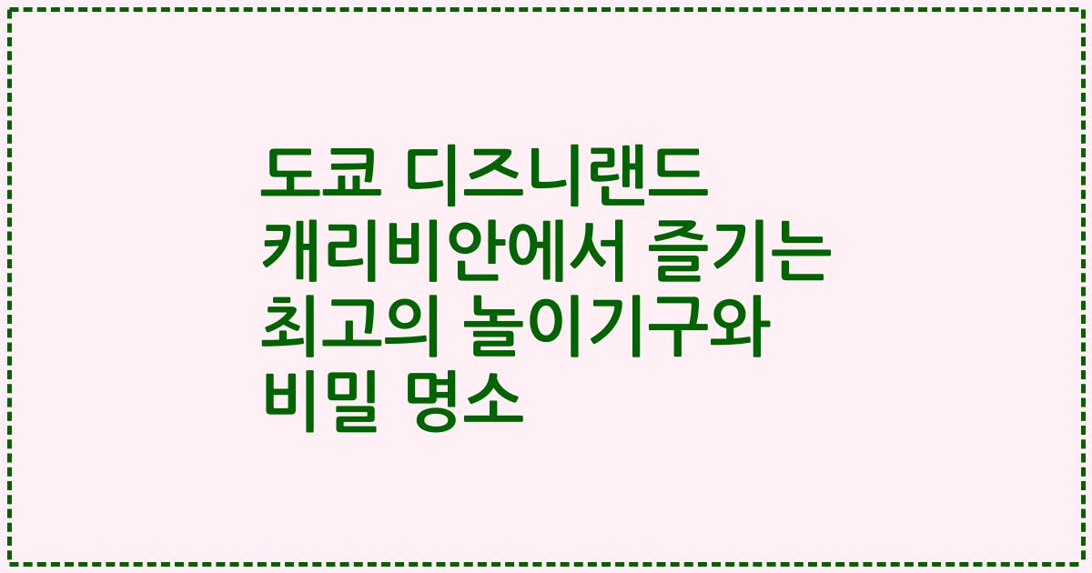 도쿄 디즈니랜드 캐리비안에서 즐기는 최고의 놀이기구와 비밀 명소