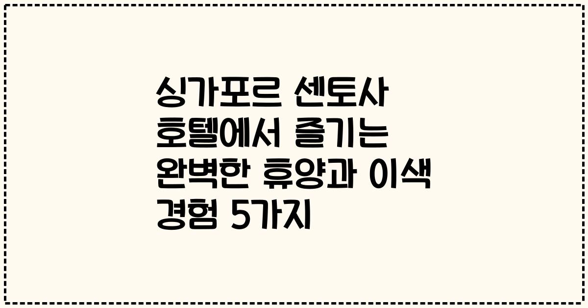 싱가포르 센토사 호텔에서 즐기는 완벽한 휴양과 이색 경험 5가지
