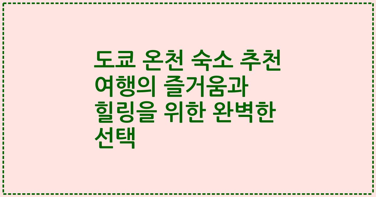 도쿄 온천 숙소 추천 여행의 즐거움과 힐링을 위한 완벽한 선택