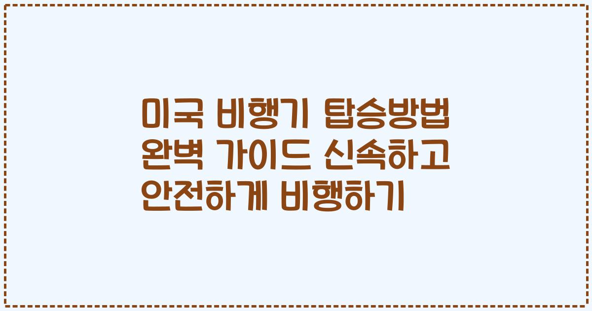 미국 비행기 탑승방법 완벽 가이드 신속하고 안전하게 비행하기