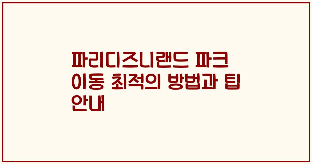 파리디즈니랜드 파크 이동 최적의 방법과 팁 안내