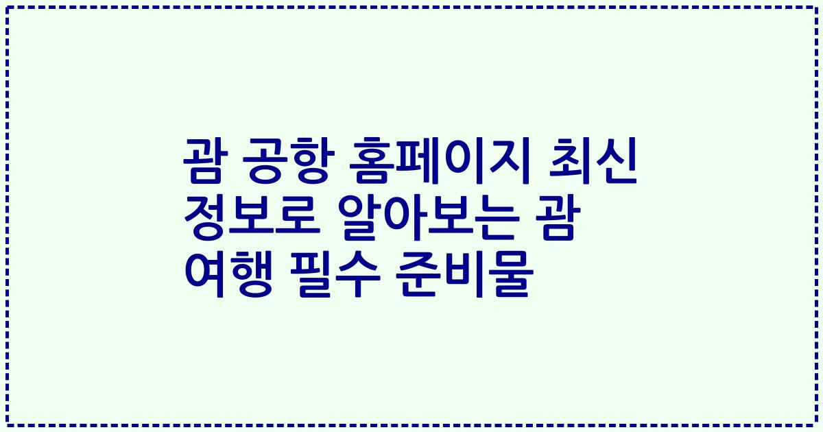 괌 공항 홈페이지 최신 정보로 알아보는 괌 여행 필수 준비물