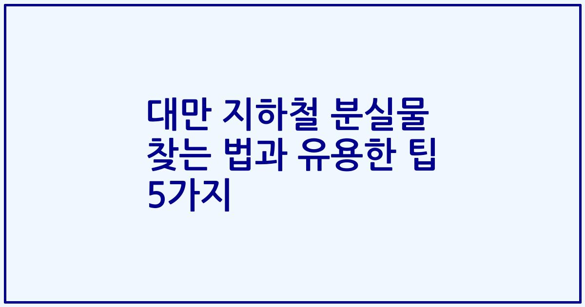 대만 지하철 분실물 찾는 법과 유용한 팁 5가지