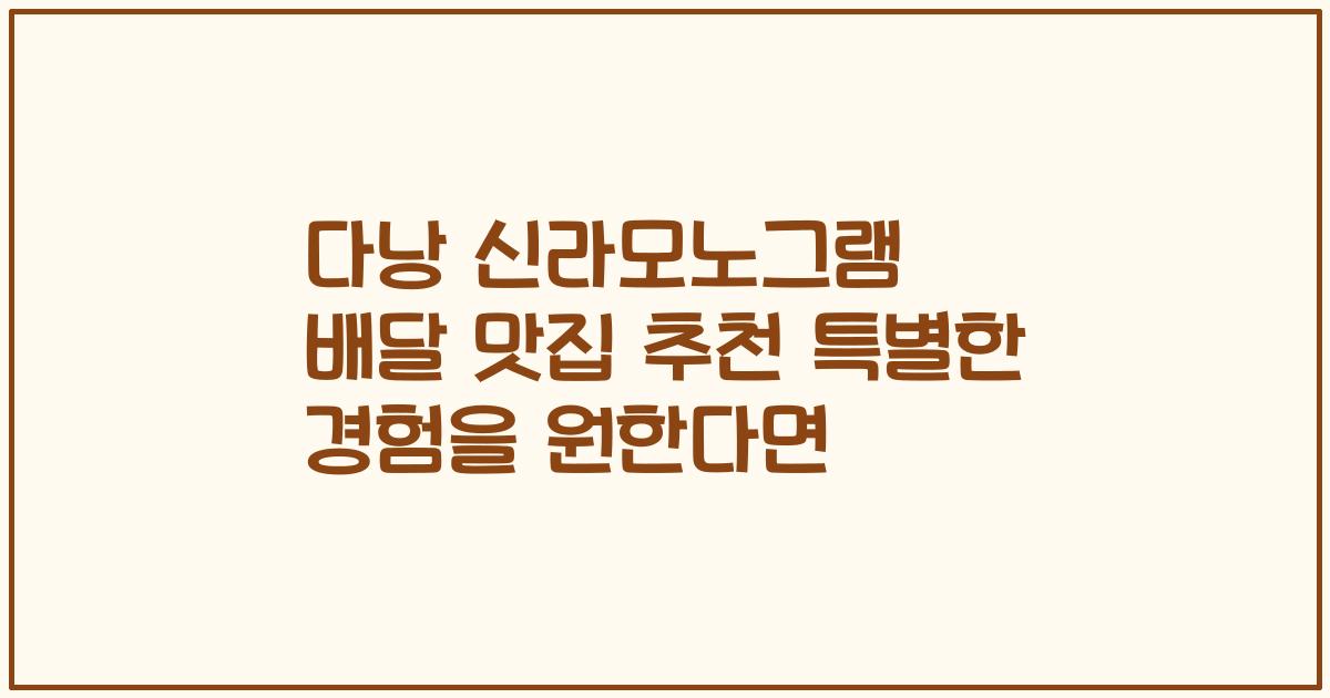 다낭 신라모노그램 배달 맛집 추천 특별한 경험을 원한다면