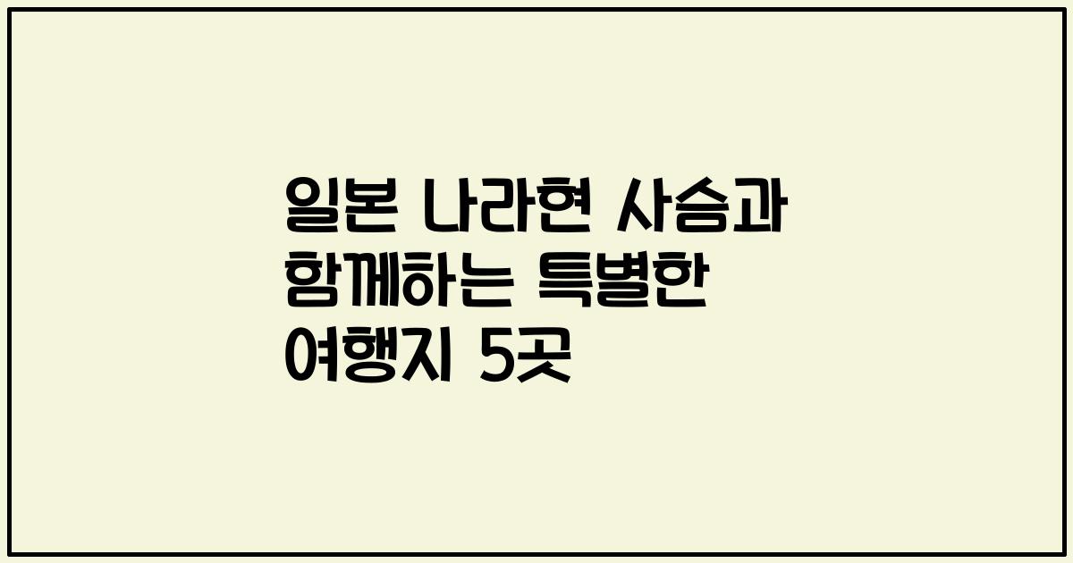 일본 나라현 사슴과 함께하는 특별한 여행지 5곳