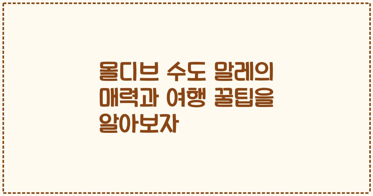 몰디브 수도 말레의 매력과 여행 꿀팁을 알아보자