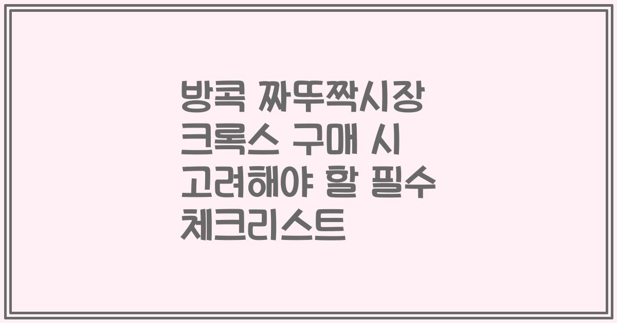 방콕 짜뚜짝시장 크록스 구매 시 고려해야 할 필수 체크리스트