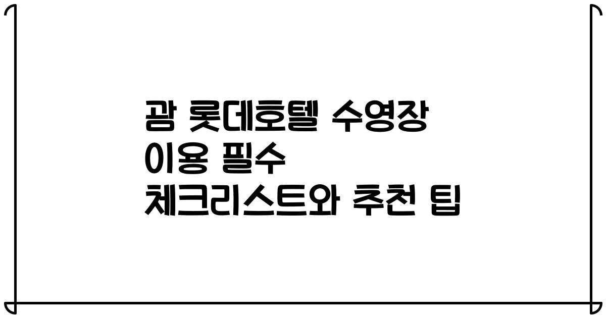 괌 롯데호텔 수영장 이용 필수 체크리스트와 추천 팁