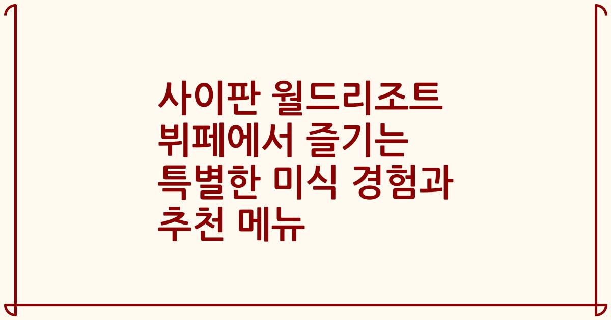 사이판 월드리조트 뷔페에서 즐기는 특별한 미식 경험과 추천 메뉴