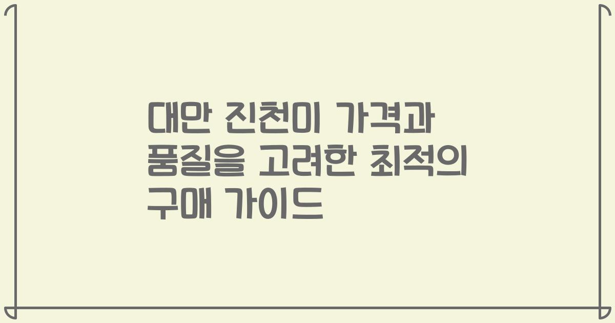 대만 진천미 가격과 품질을 고려한 최적의 구매 가이드