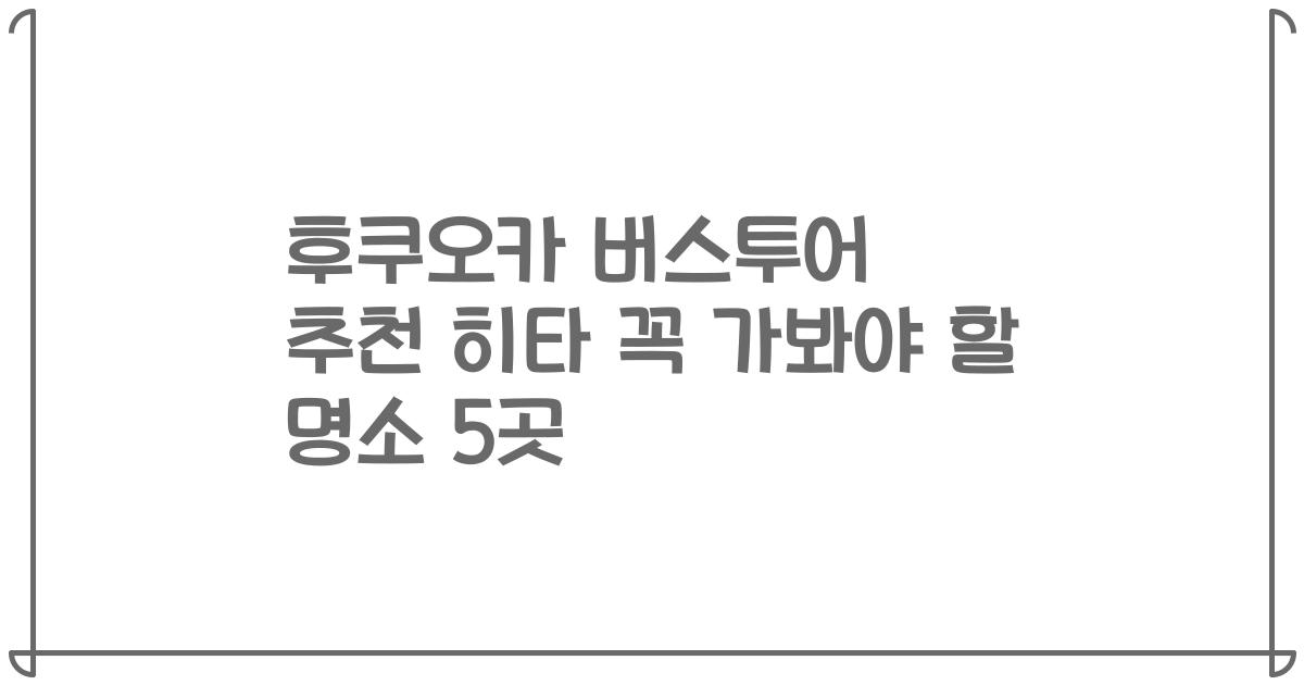 후쿠오카 버스투어 추천 히타 꼭 가봐야 할 명소 5곳