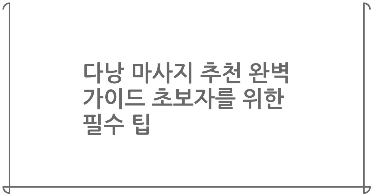 다낭 마사지 추천 완벽 가이드 초보자를 위한 필수 팁