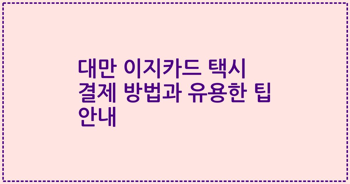 대만 이지카드 택시 결제 방법과 유용한 팁 안내