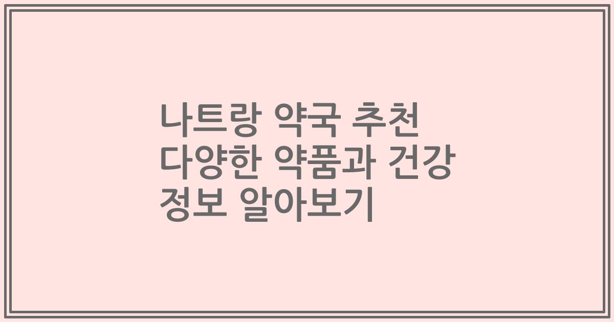 나트랑 약국 추천 다양한 약품과 건강 정보 알아보기
