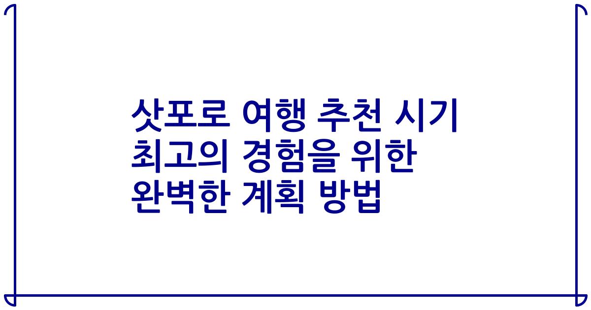 삿포로 여행 추천 시기 최고의 경험을 위한 완벽한 계획 방법
